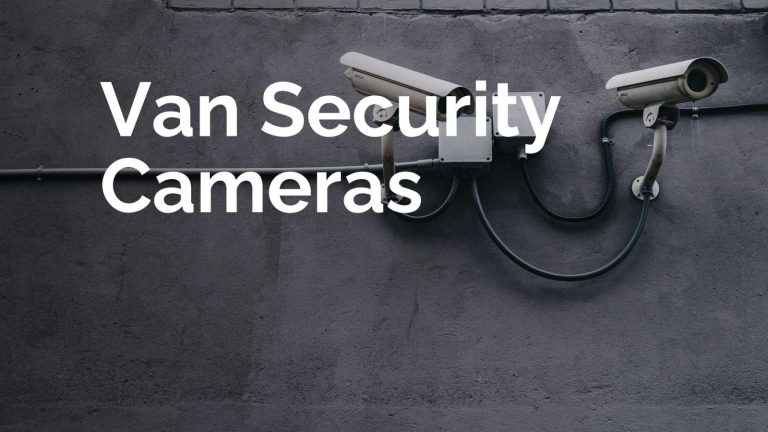 Safeguard Your Investment: Discover the Best Van Security Cameras